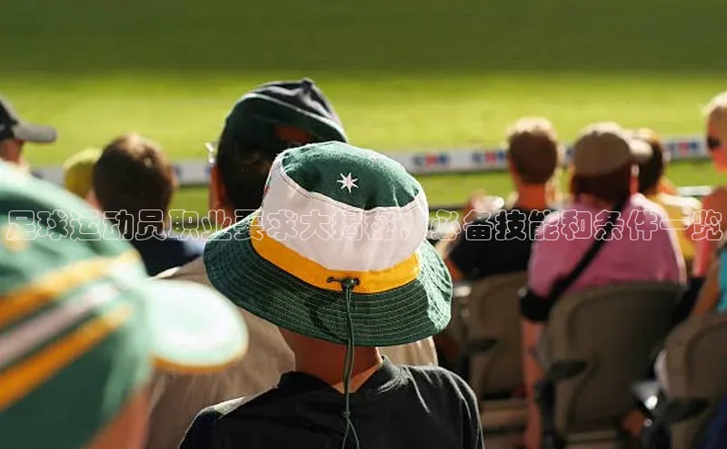 伟德国际1946bv官网百度信誉足球运动员职业要求大揭秘，必备技能和条件一览