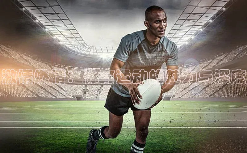 激情燃情：体育运动的魅力与深度