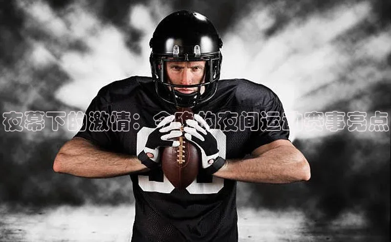夜幕下的激情：今晚的夜间运动赛事亮点