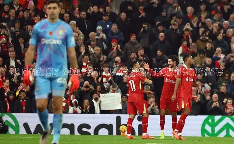 影响力飙升：2023年度世界体育运动赛事品牌排名揭晓