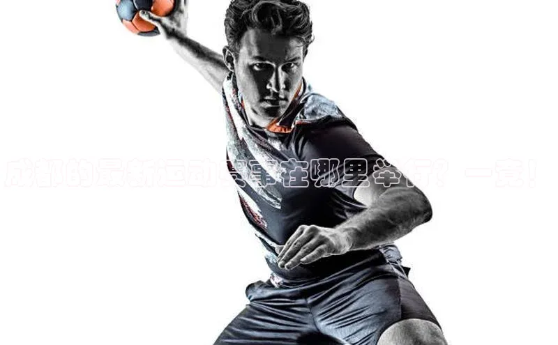 成都的最新运动赛事在哪里举行？一竟！