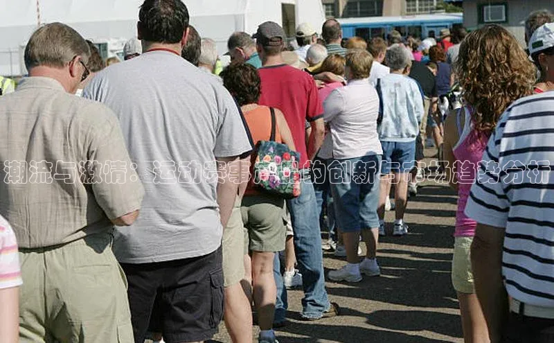 潮流与激情：运动赛事产品的创新与市场趋势分析