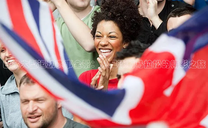 日本大型运动赛事全景：从足球到马拉松的精彩之旅