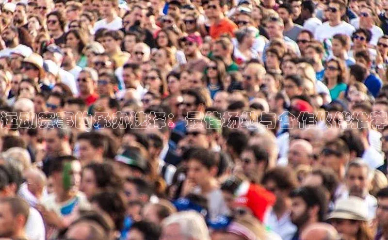 运动赛事的承办选择：最佳场地与合作伙伴推荐