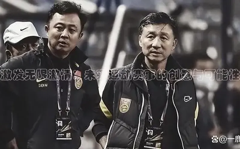 激发无限激情：未来运动赛事的创意与可能性