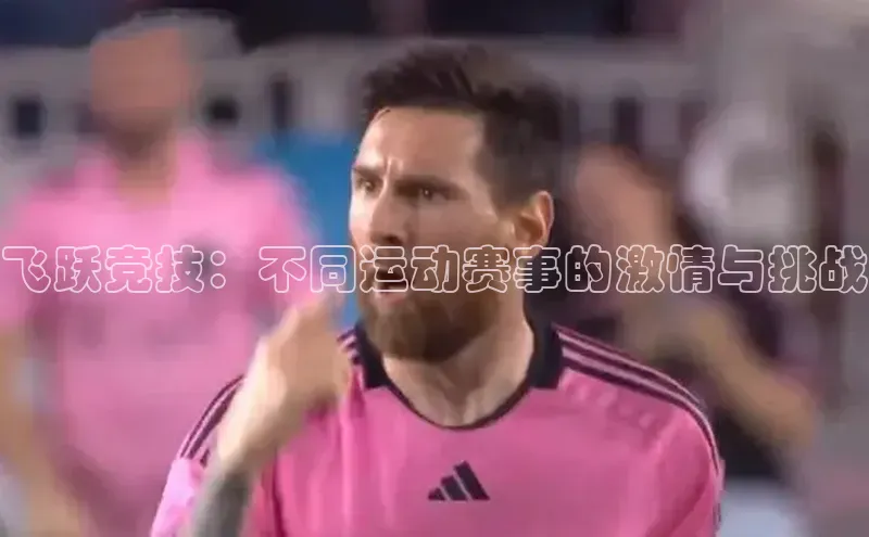 飞跃竞技：不同运动赛事的激情与挑战