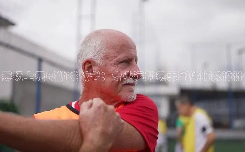 赛场上无畏的挑战者：专业运动赛事团体服装设计