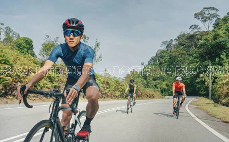 彭水水上运动盛事：一场全面的夏日庆典与挑战