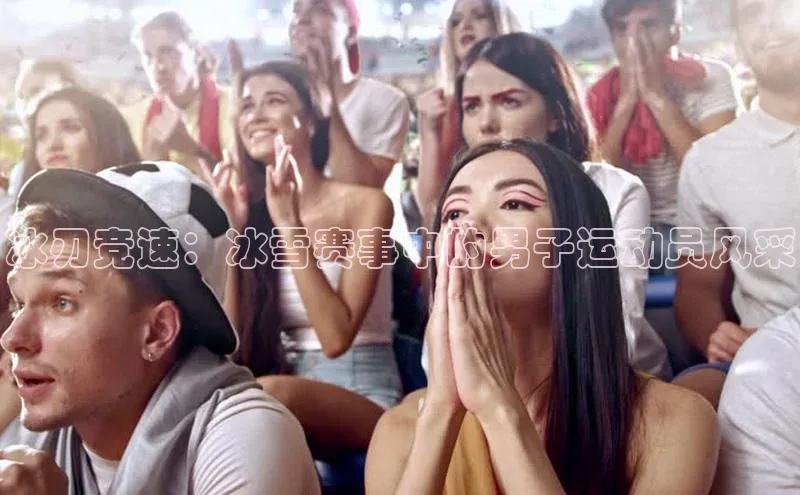 冰刃竞速：冰雪赛事中的男子运动员风采